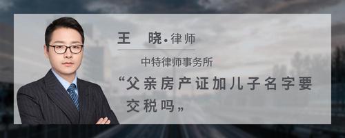 父亲房产证加儿子名字要交税吗