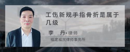 工伤新规手指骨折是属于几级