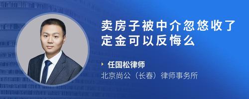 卖房子被中介忽悠收了定金可以反悔么