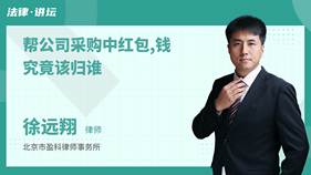 幫公司采購中紅包,錢究竟該歸誰-徐遠翔律師